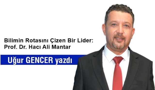 Bilimin Rotasını Çizen Bir Lider: Prof. Dr. Hacı Ali Mantar