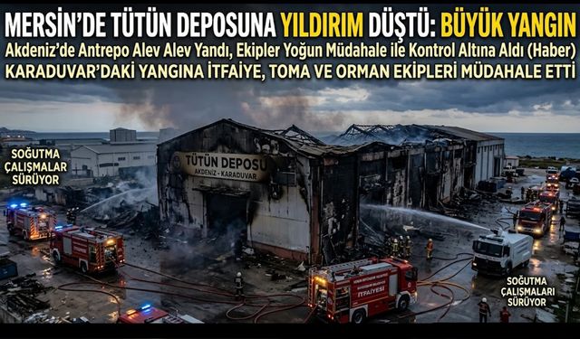 Mersin’de Yıldırım Faciası! Tütün Deposu Alevlere Teslim Oldu