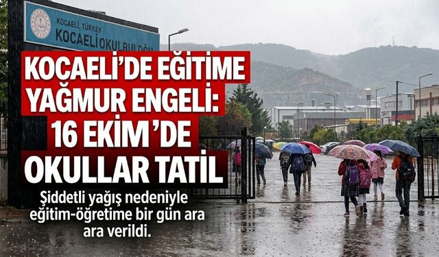 Kocaeli’de Eğitime Yağmur Engeli: 16 Ekim’de Okullar Tatil