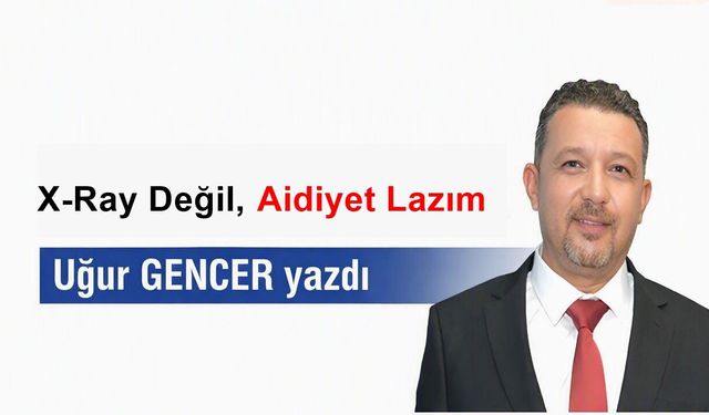 X-Ray Değil, Aidiyet Lazım