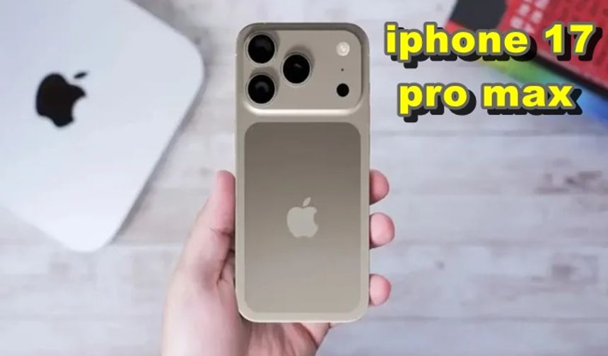 Iphone 17 Pro Max ne zaman çıkacak?  Satış fiyatı ne olacak?