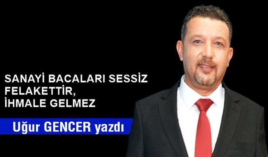 Sanayi Bacaları Sessiz Felakettir, İhmale Gelmez