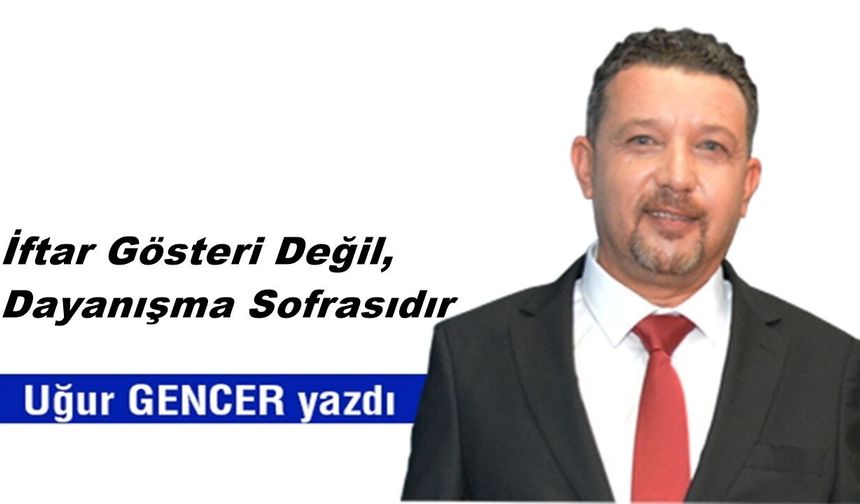 İftar Gösteri Değil, Dayanışma Sofrasıdır