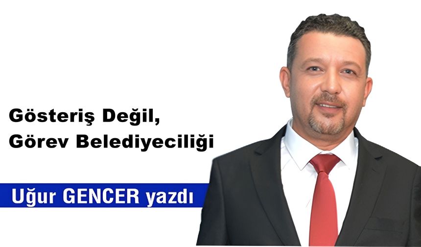 Gösteriş Değil, Görev Belediyeciliği