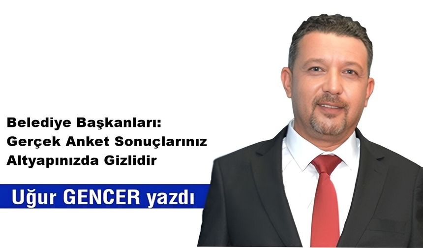 Belediye Başkanları: Gerçek Anket Sonuçlarınız Altyapınızda Gizlidir
