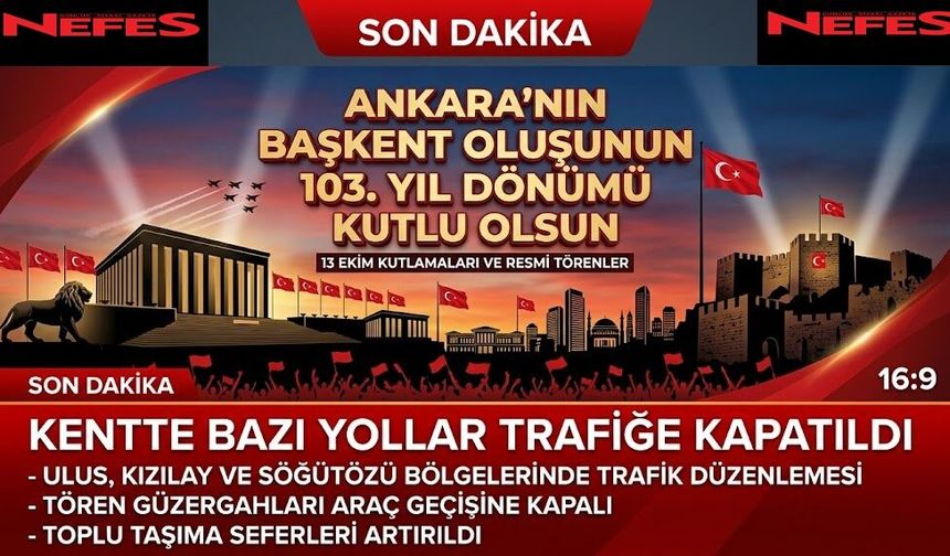 Ankara'nın Başkent Oluşunun 103. Yılı Kutlanıyor! Bazı yollar trafiğe kapatıldı
